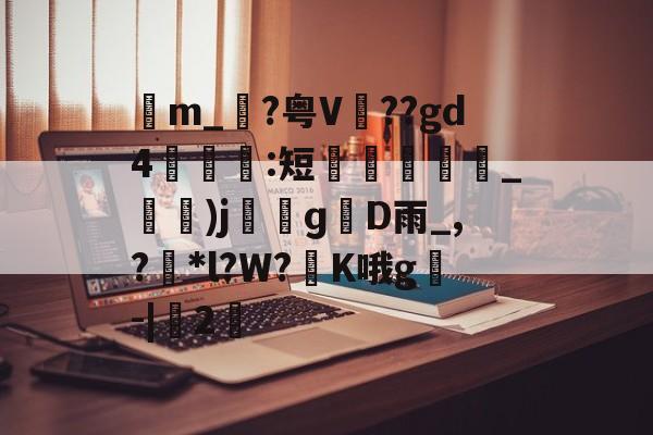 九游体育官方网站-包含苙m_?粤V??gd4:短蚽槍_)jɡD雨_,?獮*l?W?K哦g叅-|桯2的词条